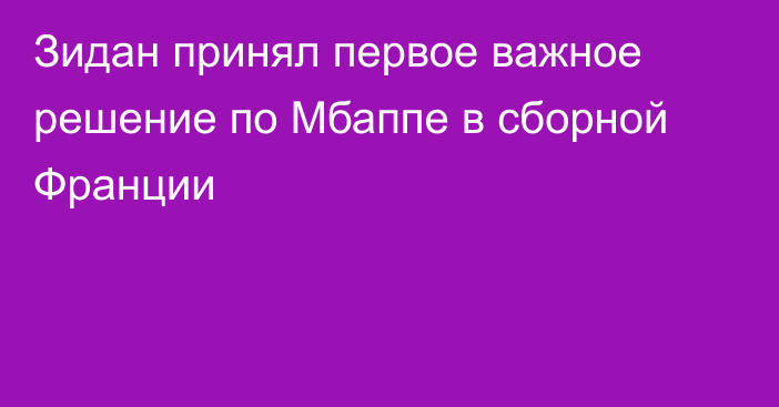 Зидан принял первое важное решение по Мбаппе в сборной Франции