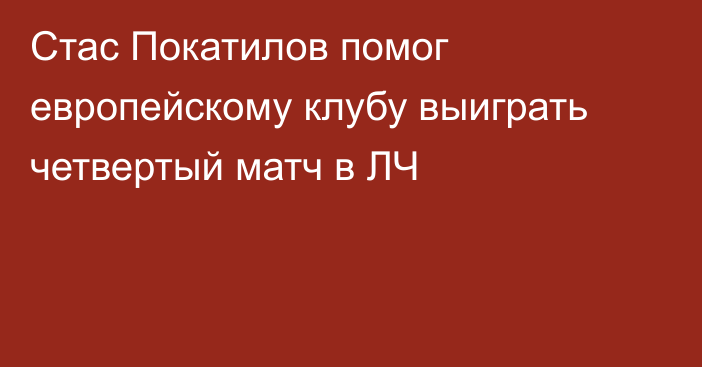 Стас Покатилов помог европейскому клубу выиграть четвертый матч в ЛЧ