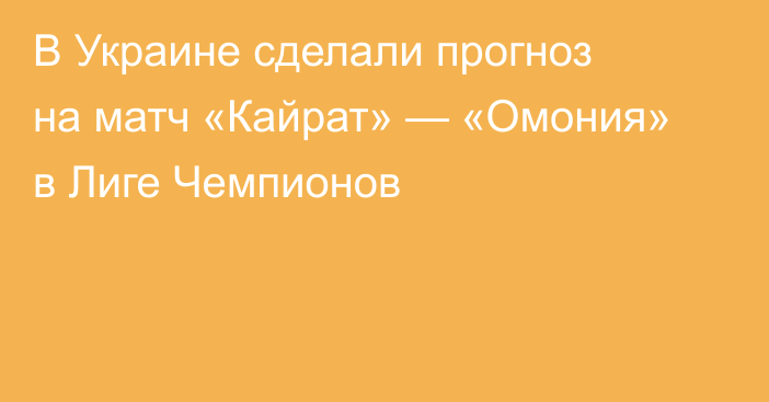 В Украине сделали прогноз на матч «Кайрат» — «Омония» в Лиге Чемпионов