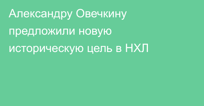 Александру Овечкину предложили новую историческую цель в НХЛ