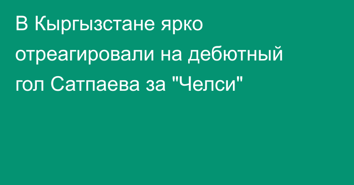 В Кыргызстане ярко отреагировали на дебютный гол Сатпаева за 