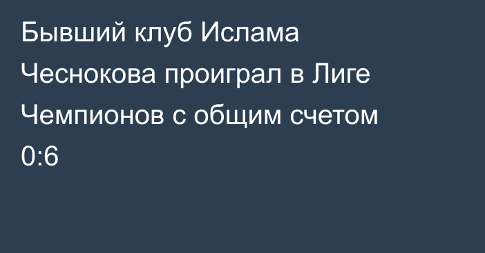 Бывший клуб Ислама Чеснокова проиграл в Лиге Чемпионов с общим счетом 0:6
