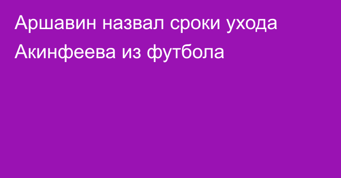 Аршавин назвал сроки ухода Акинфеева из футбола