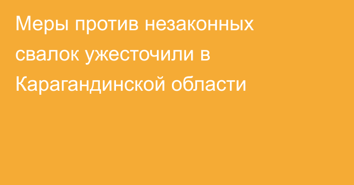 Меры против незаконных свалок ужесточили в Карагандинской области