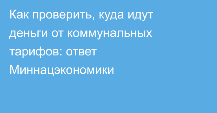 Как проверить, куда идут деньги от коммунальных тарифов: ответ Миннацэкономики