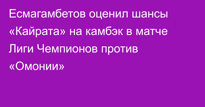Есмагамбетов оценил шансы «Кайрата» на камбэк в матче Лиги Чемпионов против «Омонии»