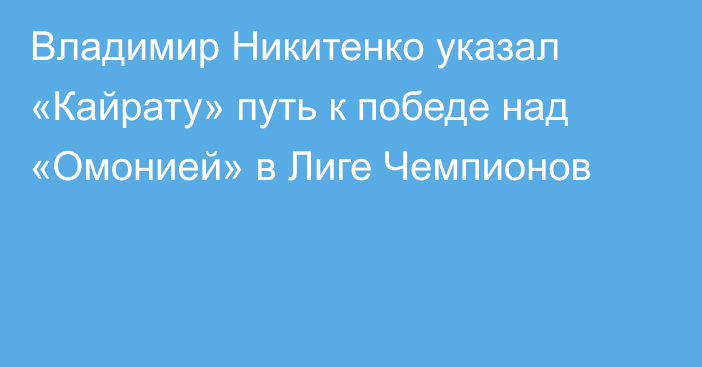 Владимир Никитенко указал «Кайрату» путь к победе над «Омонией» в Лиге Чемпионов