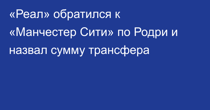 «Реал» обратился к «Манчестер Сити» по Родри и назвал сумму трансфера