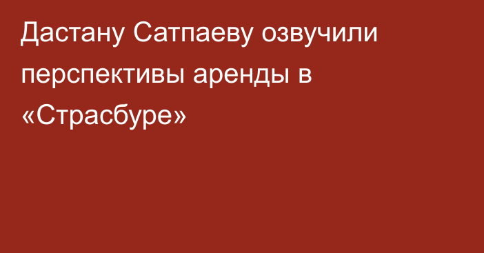 Дастану Сатпаеву озвучили перспективы аренды в «Страсбуре»