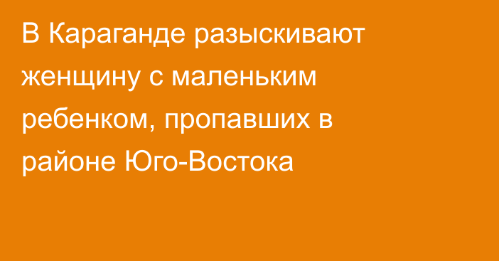 В Караганде разыскивают женщину с маленьким ребенком, пропавших в районе Юго-Востока