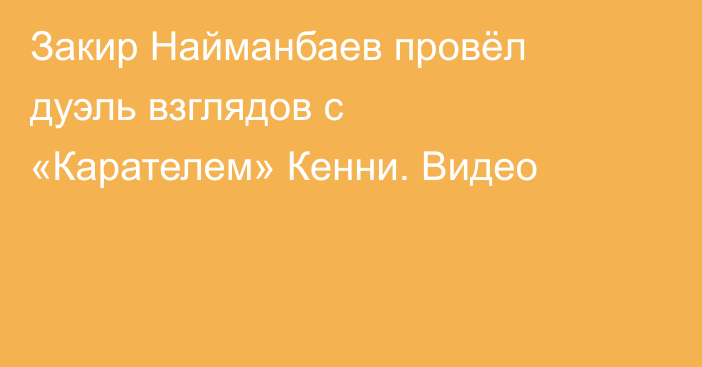 Закир Найманбаев провёл дуэль взглядов с «Карателем» Кенни. Видео