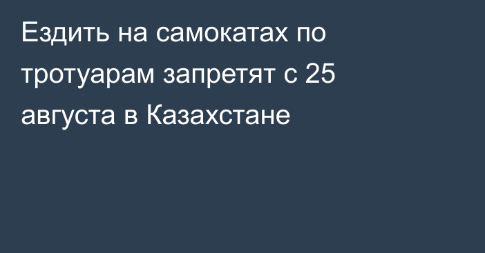 Ездить на самокатах по тротуарам запретят с 25 августа в Казахстане