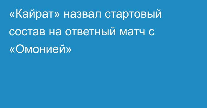 «Кайрат» назвал стартовый состав на ответный матч с «Омонией»