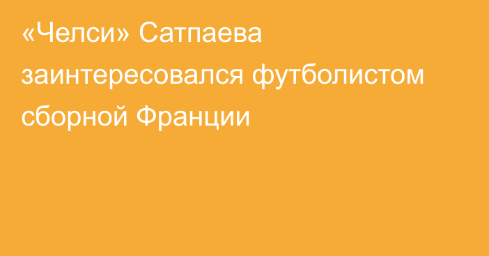 «Челси» Сатпаева заинтересовался футболистом сборной Франции