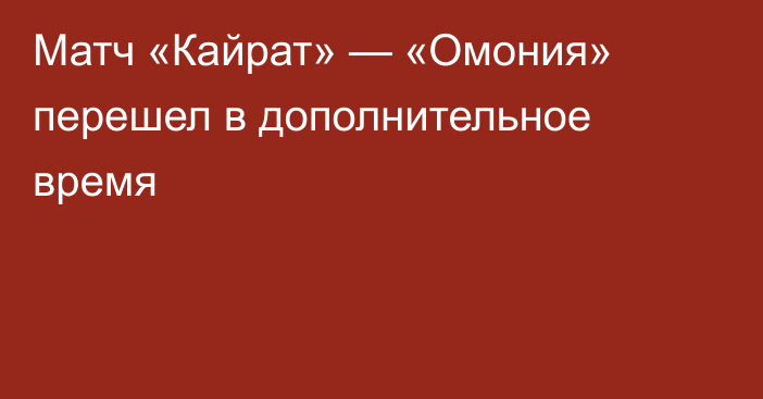 Матч «Кайрат» — «Омония» перешел в дополнительное время
