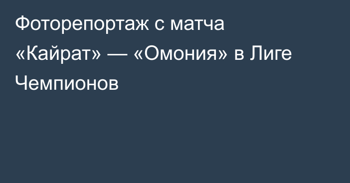 Фоторепортаж с матча «Кайрат» — «Омония» в Лиге Чемпионов