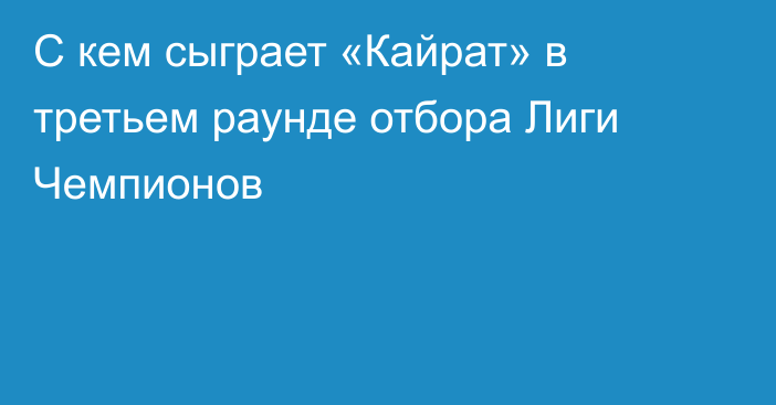С кем сыграет «Кайрат» в третьем раунде отбора Лиги Чемпионов