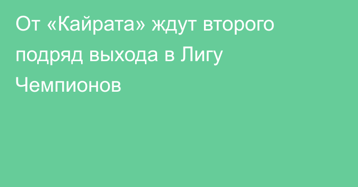От «Кайрата» ждут второго подряд выхода в Лигу Чемпионов