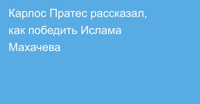 Карлос Пратес рассказал, как победить Ислама Махачева