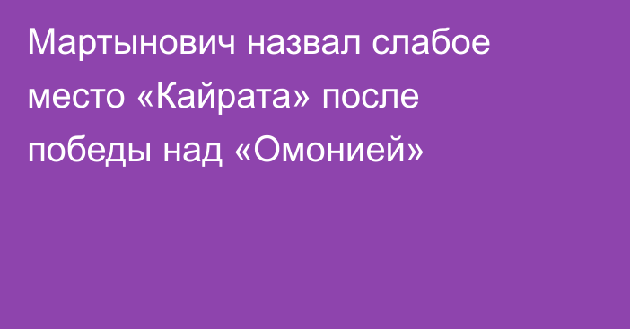 Мартынович назвал слабое место «Кайрата» после победы над «Омонией»