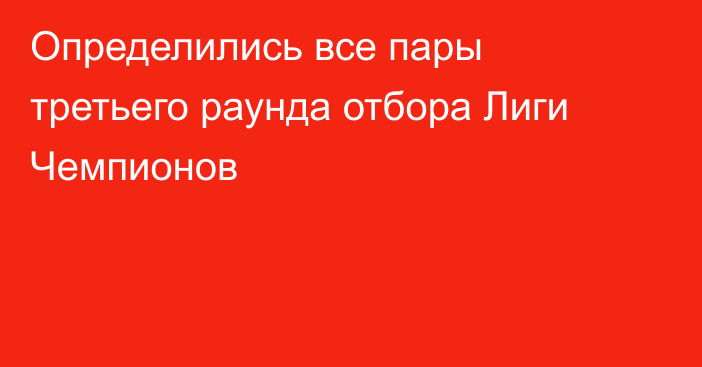 Определились все пары третьего раунда отбора Лиги Чемпионов