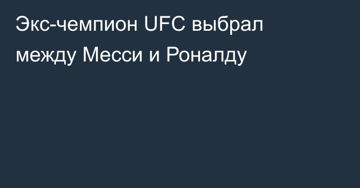 Экс-чемпион UFC выбрал между Месси и Роналду