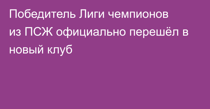 Победитель Лиги чемпионов из ПСЖ официально перешёл в новый клуб