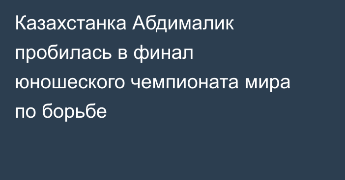 Казахстанка Абдималик пробилась в финал юношеского чемпионата мира по борьбе