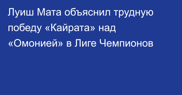 Луиш Мата объяснил трудную победу «Кайрата» над «Омонией» в Лиге Чемпионов