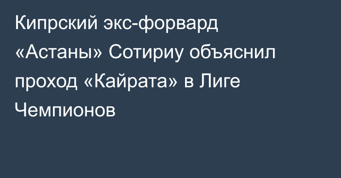 Кипрский экс-форвард «Астаны» Сотириу объяснил проход «Кайрата» в Лиге Чемпионов