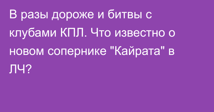 В разы дороже и битвы с клубами КПЛ. Что известно о новом сопернике 