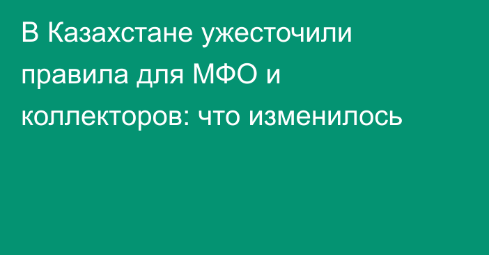 В Казахстане ужесточили правила для МФО и коллекторов: что изменилось