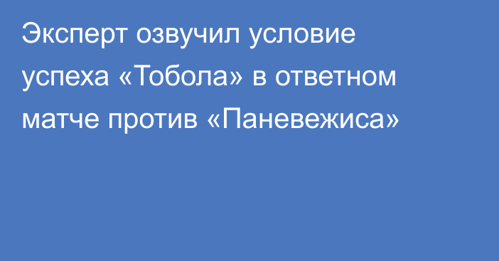 Эксперт озвучил условие успеха «Тобола» в ответном матче против «Паневежиса»