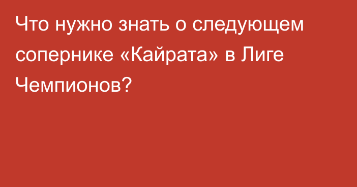Что нужно знать о следующем сопернике «Кайрата» в Лиге Чемпионов?
