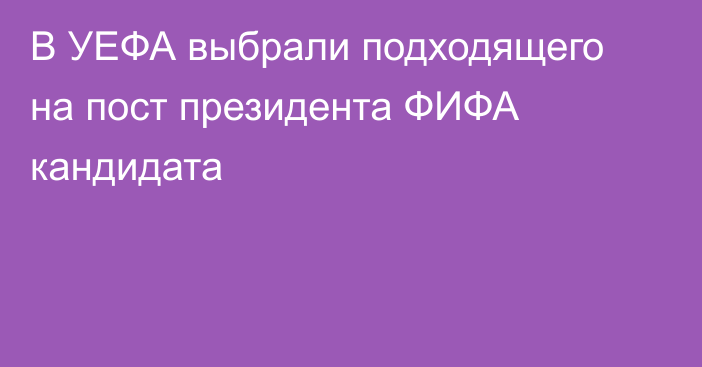 В УЕФА выбрали подходящего на пост президента ФИФА кандидата