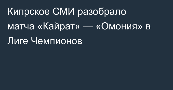 Кипрское СМИ разобрало матча «Кайрат» — «Омония» в Лиге Чемпионов