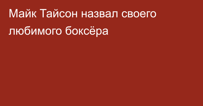 Майк Тайсон назвал своего любимого боксёра