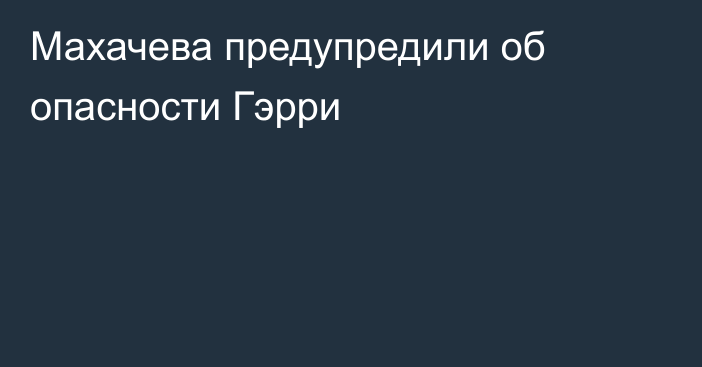 Махачева предупредили об опасности Гэрри