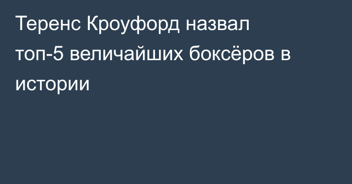 Теренс Кроуфорд назвал топ-5 величайших боксёров в истории