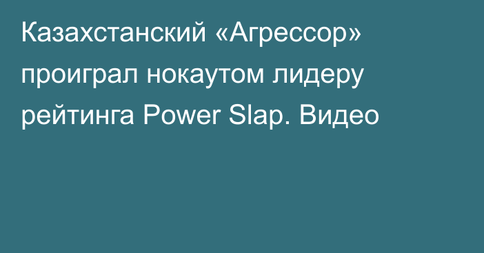 Казахстанcкий «Агрессор» проиграл нокаутом лидеру рейтинга Power Slap. Видео