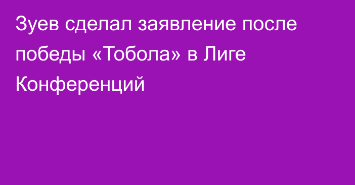 Зуев сделал заявление после победы «Тобола» в Лиге Конференций