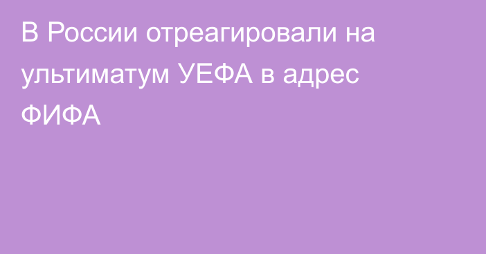 В России отреагировали на ультиматум УЕФА в адрес ФИФА