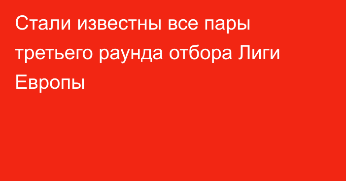 Стали известны все пары третьего раунда отбора Лиги Европы