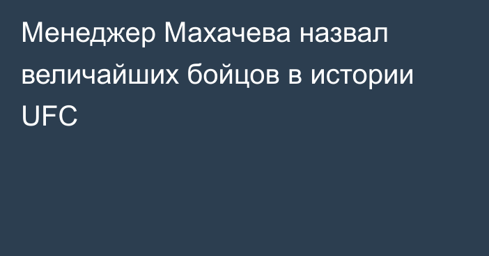 Менеджер Махачева назвал величайших бойцов в истории UFC