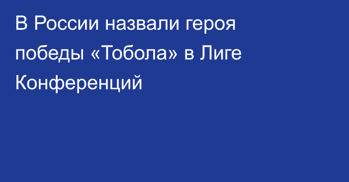 В России назвали героя победы «Тобола» в Лиге Конференций