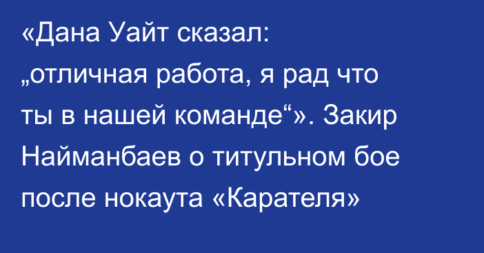 «Дана Уайт сказал: „отличная работа, я рад что ты в нашей команде“». Закир Найманбаев о титульном бое после нокаута «Карателя»