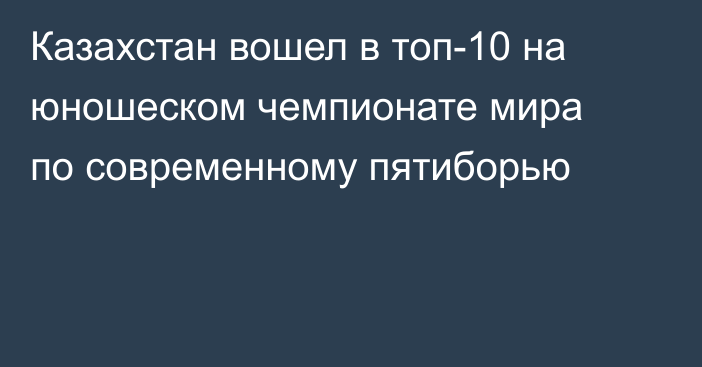 Казахстан вошел в топ-10 на юношеском чемпионате мира по современному пятиборью