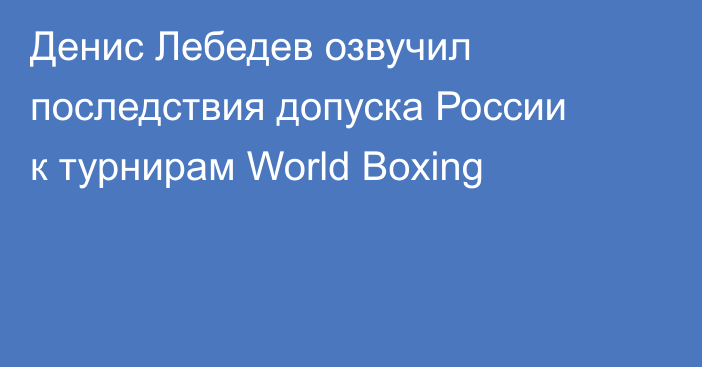 Денис Лебедев озвучил последствия допуска России к турнирам World Boxing