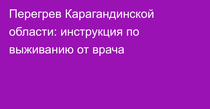 Перегрев Карагандинской области: инструкция по выживанию от врача