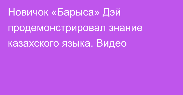 Новичок «Барыса» Дэй продемонстрировал знание казахского языка. Видео